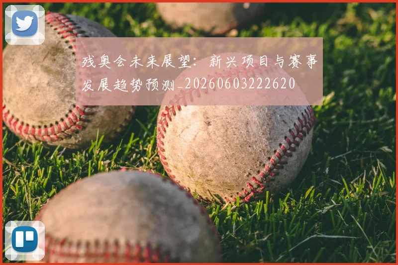 残奥会未来展望：新兴项目与赛事发展趋势预测_20260603222620