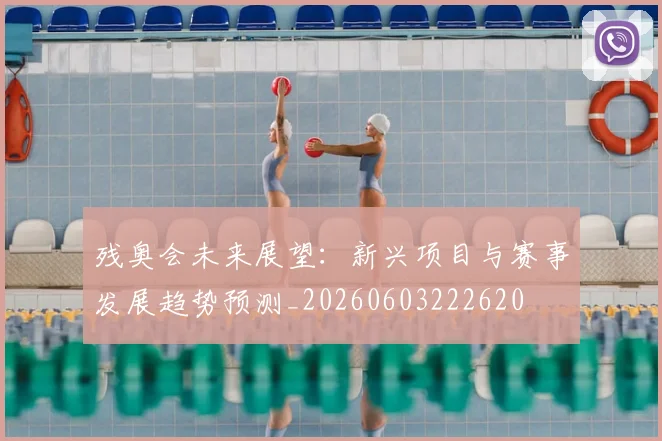 残奥会未来展望：新兴项目与赛事发展趋势预测_20260603222620